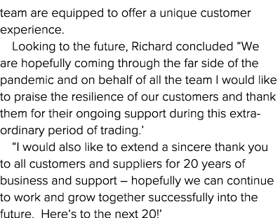 team are equipped to offer a unique customer experience  Looking to the future, Richard concluded  We are hopefully c   