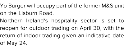 Yo Burger will occupy part of the former M&S unit on the Lisburn Road  Northern Ireland s hospitality sector is set t   