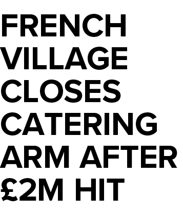 French Village closes catering arm after  2m hit