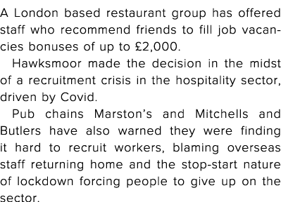 A London based restaurant group has offered staff who recommend friends to fill job vacancies bonuses of up to  2,000   