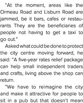  At the moment, areas like the Ormeau Road and Lisburn Road are jammed, be it bars, cafes or restaurants They are the   