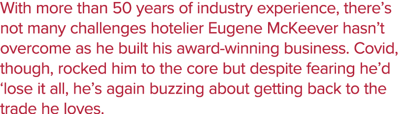 With more than 50 years of industry experience, there s not many challenges hotelier Eugene McKeever hasn t overcome    