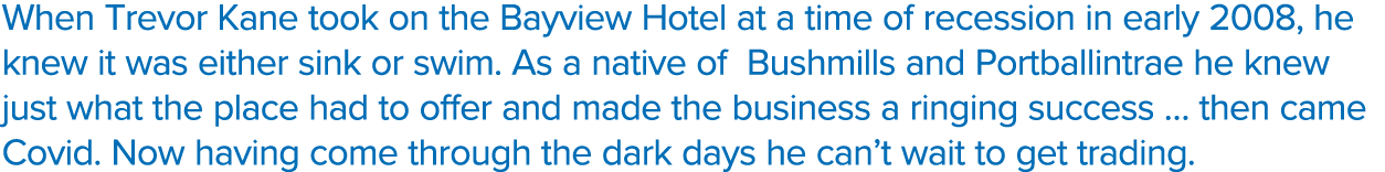 When Trevor Kane took on the Bayview Hotel at a time of recession in early 2008, he knew it was either sink or swim     
