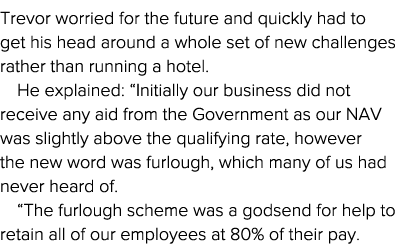 Trevor worried for the future and quickly had to get his head around a whole set of new challenges rather than runnin   