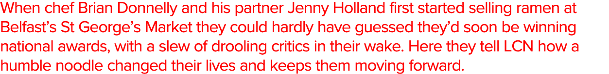 When chef Brian Donnelly and his partner Jenny Holland first started selling ramen at Belfast s St George s Market th   