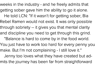 weeks in the industry - and he freely admits that getting sober gave him the ability to go it alone  He told LCN:  If   