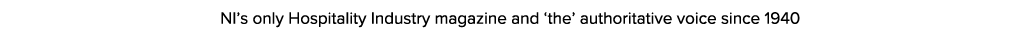 NI s only Hospitality Industry magazine and  the  authoritative voice since 1940