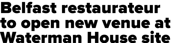 Belfast restaurateur to open new venue at Waterman House site