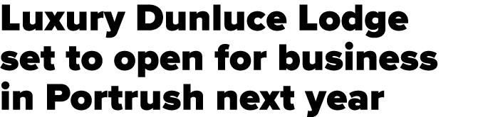 Luxury Dunluce Lodge set to open for business in Portrush next year