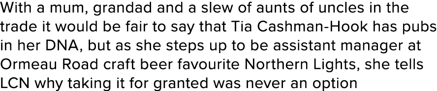 With a mum, grandad and a slew of aunts of uncles in the trade it would be fair to say that Tia Cashman-Hook has pubs   