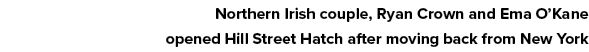 Northern Irish couple, Ryan Crown and Ema O Kane opened Hill Street Hatch after moving back from New York