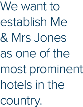 We want to establish Me & Mrs Jones as one of the most prominent hotels in the country 
