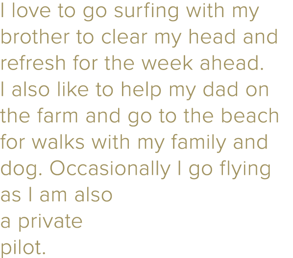I love to go surfing with my brother to clear my head and refresh for the week ahead  I also like to help my dad on t   