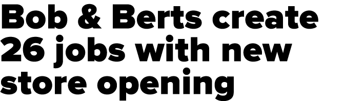 Bob & Berts create 26 jobs with new store opening