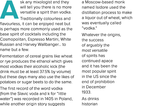 A sk any mixologist and they will tell you there is no more versatile a spirit than vodka  Traditionally colourless a   