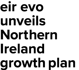 eir evo unveils Northern Ireland growth plan