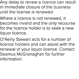 Any delay to renew a licence can result in immediate closure of the business until the license is renewed  Where a li   