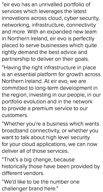  eir evo has an unrivalled portfolio of services which leverages the latest innovations across cloud, cyber security,   