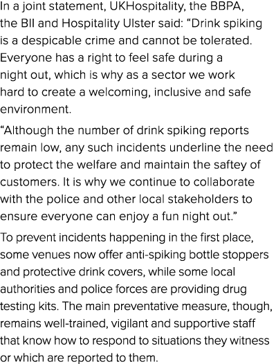In a joint statement, UKHospitality, the BBPA, the BII and Hospitality Ulster said:  Drink spiking is a despicable cr   