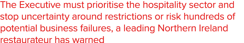 The Executive must prioritise the hospitality sector and stop uncertainty around restrictions or risk hundreds of pot   