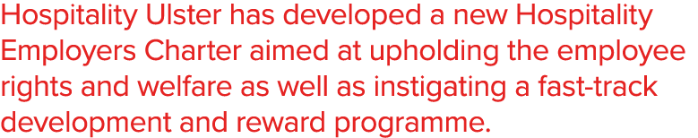 Hospitality Ulster has developed a new Hospitality Employers Charter aimed at upholding the employee rights and welfa   