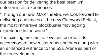 our passion for delivering the best premium entertainment experiences   Through our new IMAX theatre, we look forward   