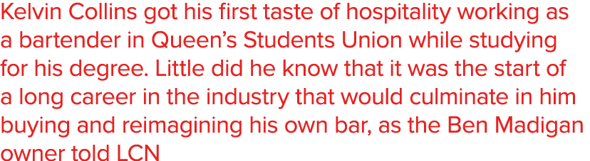Kelvin Collins got his first taste of hospitality working as a bartender in Queen s Students Union while studying for   