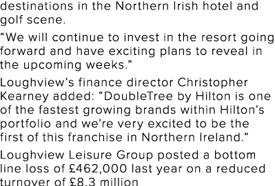 destinations in the Northern Irish hotel and golf scene   We will continue to invest in the resort going forward and    