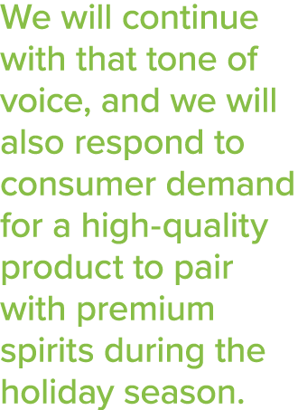 We will continue with that tone of voice, and we will also respond to consumer demand for a high-quality product to p   