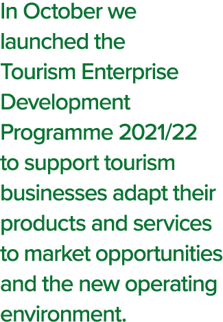 In October we launched the Tourism Enterprise Development Programme 2021 22 to support tourism businesses adapt their   