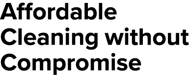 Affordable Cleaning without Compromise