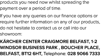 products you need now whilst spreading the payment over a period of time   If you have any queries on our finance opt   