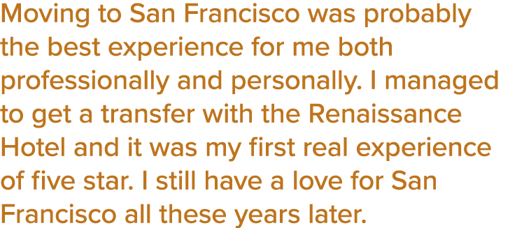 Moving to San Francisco was probably the best experience for me both professionally and personally  I managed to get    