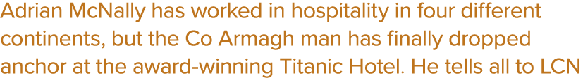 Adrian McNally has worked in hospitality in four different continents, but the Co Armagh man has finally dropped anch   
