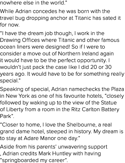 nowhere else in the world   While Adrian concedes he was born with the travel bug dropping anchor at Titanic has sate   