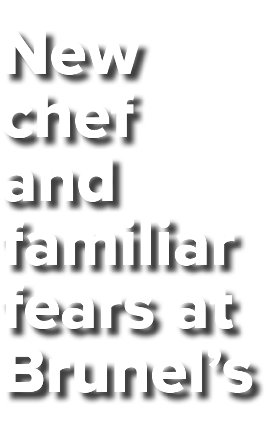 New chef and familiar fears at Brunel s