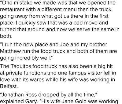  One mistake we made was that we opened the restaurant with a different menu than the truck, going away from what got   