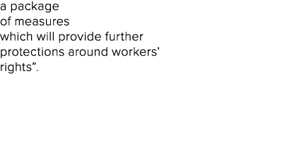 a package of measures which will provide further protections around workers  rights  