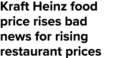 Kraft Heinz food price rises bad news for rising restaurant prices