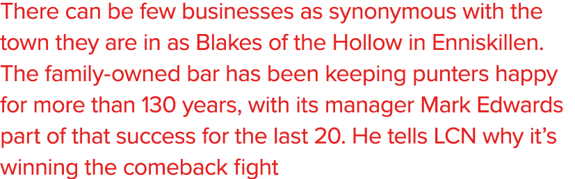 There can be few businesses as synonymous with the town they are in as Blakes of the Hollow in Enniskillen  The famil   