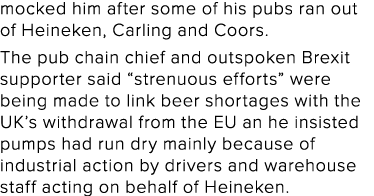 mocked him after some of his pubs ran out of Heineken, Carling and Coors  The pub chain chief and outspoken Brexit su   