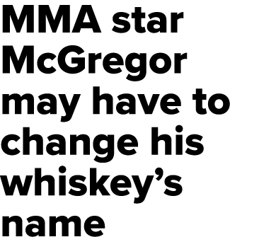 MMA star McGregor may have to change his whiskey s name