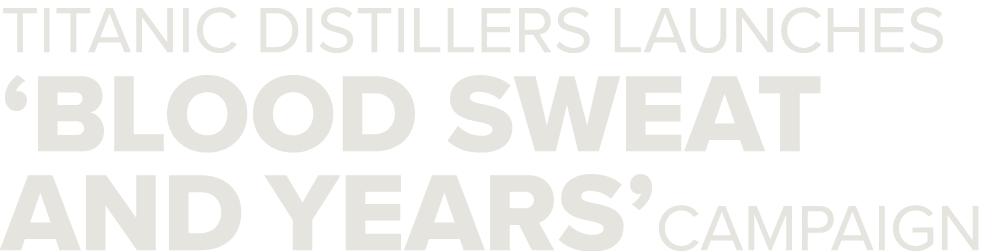 Titanic Distillers launches  Blood Sweat and Years campaign
