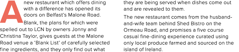 A new restaurant which offers dining with a difference has opened its doors on Belfast s Malone Road  Blank, the plan   