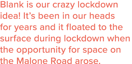 Blank is our crazy lockdown idea  It s been in our heads for years and it floated to the surface during lockdown when   