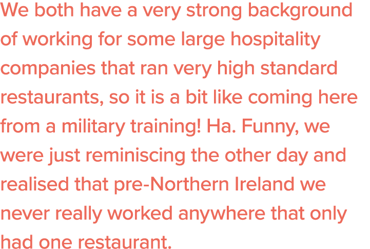 We both have a very strong background of working for some large hospitality companies that ran very high standard res   