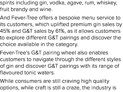 spirits including gin, vodka, agave, rum, whiskey, fruit brandy and wine  And Fever-Tree offers a bespoke menu servic   