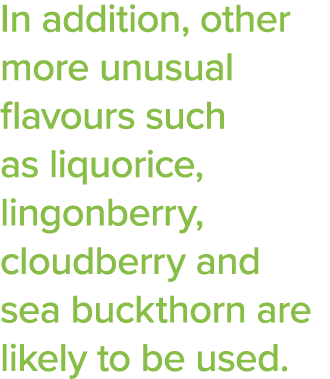 In addition, other more unusual flavours such as liquorice, lingonberry, cloudberry and sea buckthorn are likely to b   