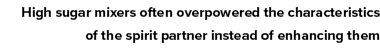 High sugar mixers often overpowered the characteristics of the spirit partner instead of enhancing them