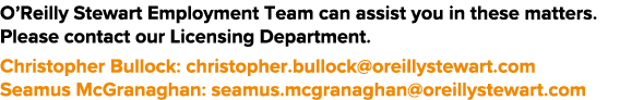 O Reilly Stewart Employment Team can assist you in these matters  Please contact our Licensing Department  Christophe   